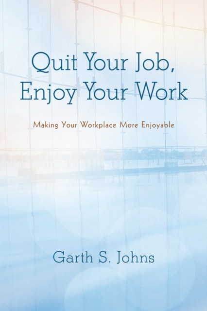 Quit Your Job, Enjoy Your Work : Making Your Workplace More Enjoyable, EPUB eBook