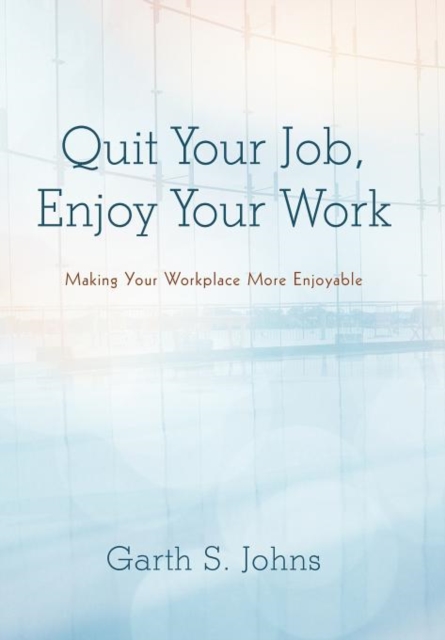 Quit Your Job, Enjoy Your Work : Making Your Workplace More Enjoyable, Hardback Book