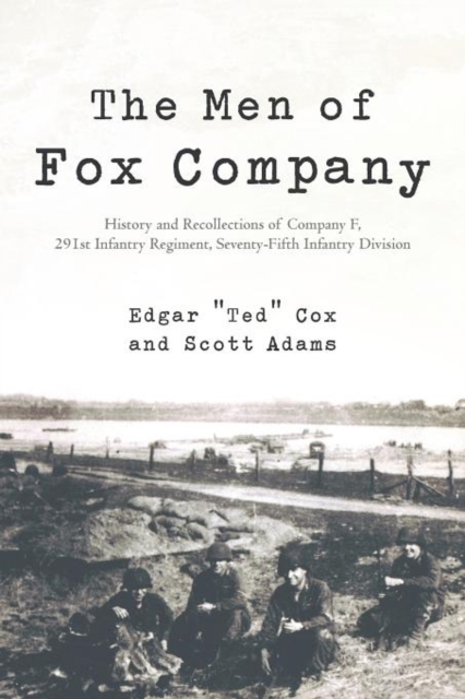 The Men of Fox Company : History and Recollections of Company F, 291st Infantry Regiment, Seventy-Fifth Infantry Division, Paperback / softback Book