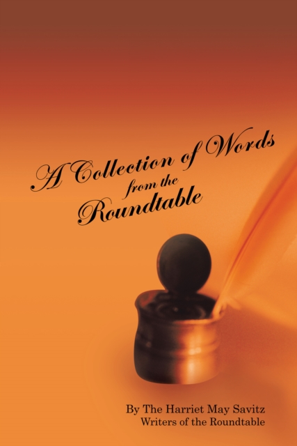 A Collection of Words from the Roundtable : The Harriet May Savitz Writers of the Roundtable, EPUB eBook