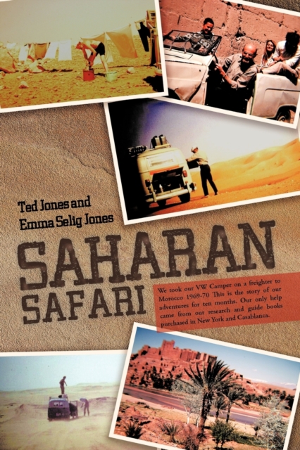 Saharan Safari : We Took Our VW Camper on a Freighter to Morocco 1969-70 This Is the Story of Our Adventures for Ten Months. Our Only Help Came from Our Research and Guide Books Purchased in New York, Paperback / softback Book
