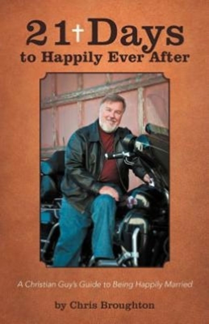 21 Days to Happily Ever After : A Christian Guy's Guide to Being Happily Married, Paperback / softback Book