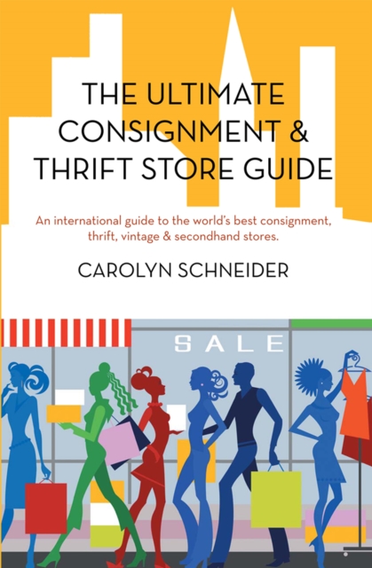 The Ultimate Consignment & Thrift Store Guide : An International Guide to the World's Best Consignment, Thrift, Vintage & Secondhand Stores., EPUB eBook