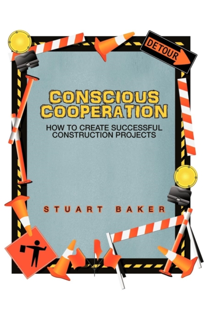 Conscious Cooperation : How to Create Successful Construction Projects, Paperback / softback Book