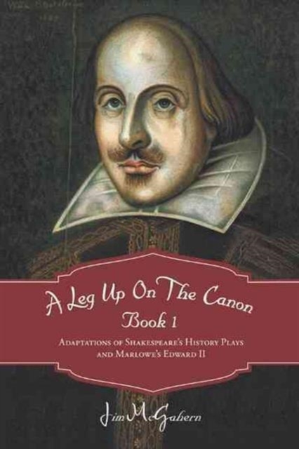 A Leg Up on the Canon, Book 1 : Adaptations of Shakespeare's History Plays and Marlowe's Edward II, Hardback Book