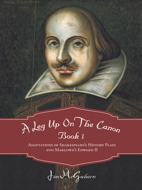 A Leg up on the Canon, Book 1 : Adaptations of Shakespeare'S History Plays and Marlowe'S Edward Ii, EPUB eBook