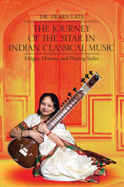 The Journey of the Sitar in Indian Classical Music : Origin, History, and Playing Styles, EPUB eBook