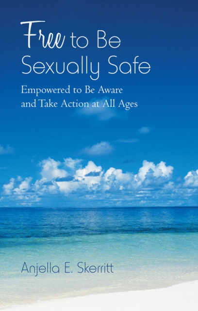Free to Be Sexually Safe : Empowered to Be Aware and Take Action at All Ages, EPUB eBook