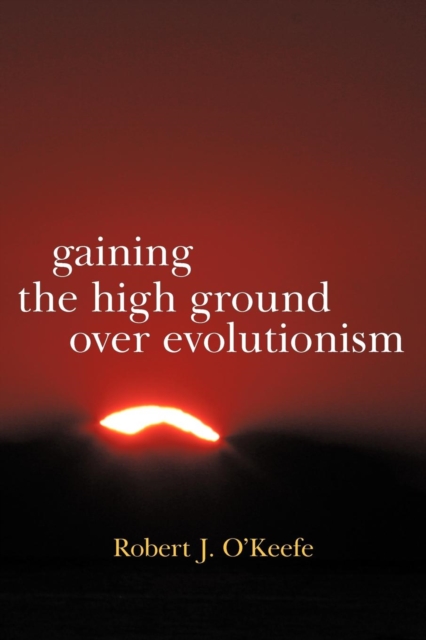 Gaining the High Ground Over Evolutionism, Paperback / softback Book