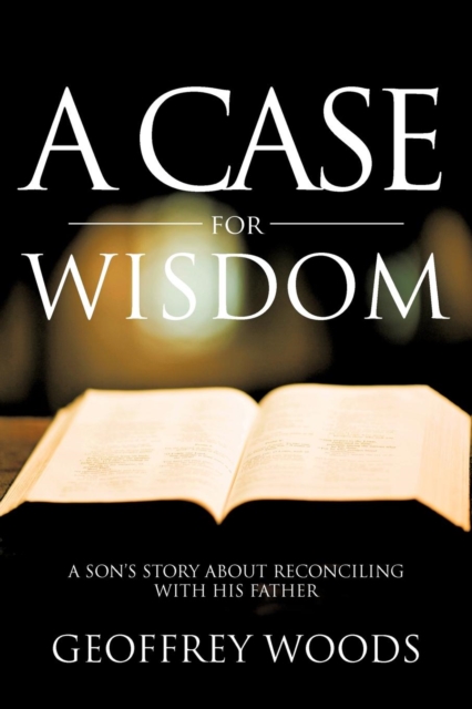 A Case for Wisdom : A Son's Story about Reconciling with His Father, Paperback / softback Book