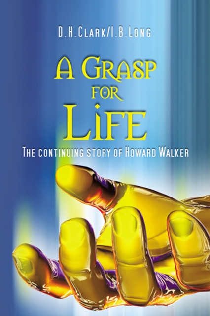 A Grasp for Life : The Continuing Story of Howard Walker, EPUB eBook