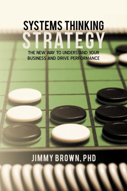 Systems Thinking Strategy : The New Way to Understand Your Business and Drive Performance, Paperback / softback Book