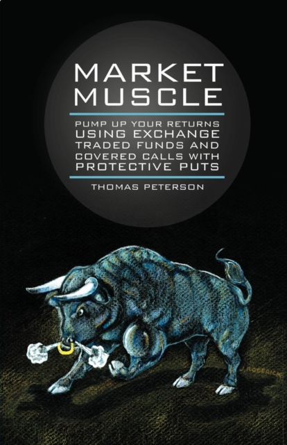 Market Muscle : Pump Up Your Returns Using Exchange Traded Funds and Covered Calls with Protective Puts, Paperback / softback Book