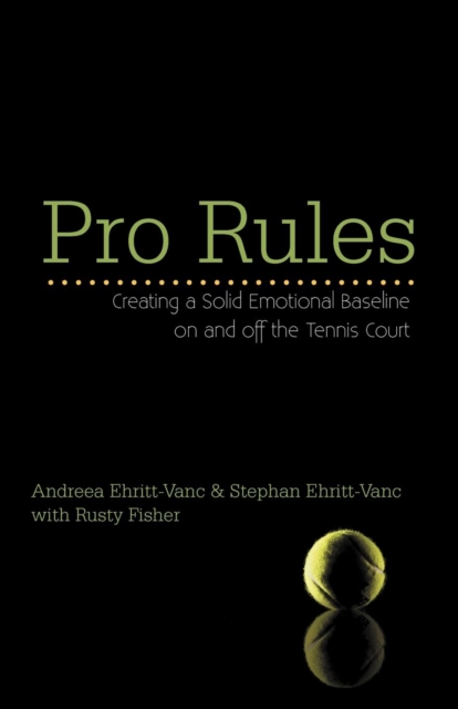 Pro Rules : Creating a Solid Emotional Baseline on and Off the Tennis Court, Paperback / softback Book
