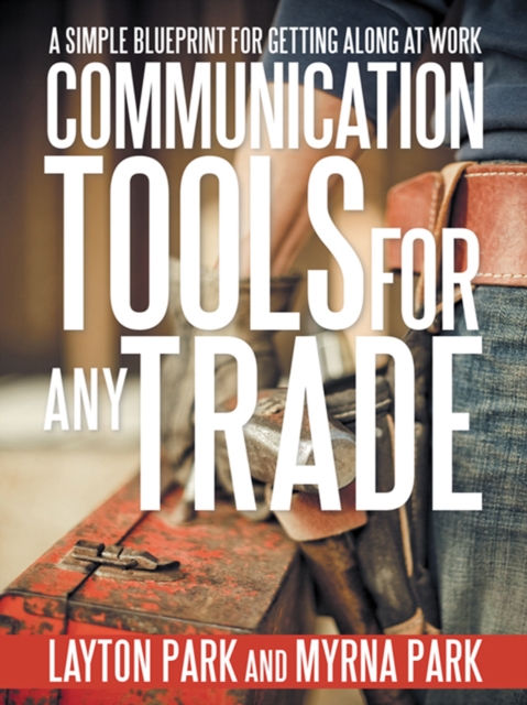 Communication Tools for Any Trade : A Simple Blueprint for Getting Along at Work, EPUB eBook