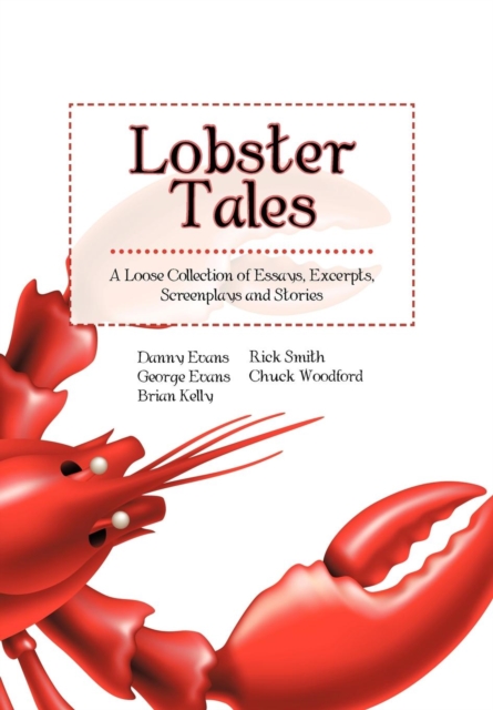 Lobster Tales : A Loose Collection of Essays, Excerpts, Screenplays and Stories, Hardback Book