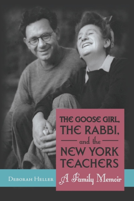 The Goose Girl, the Rabbi, and the New York Teachers : A Family Memoir, Paperback / softback Book