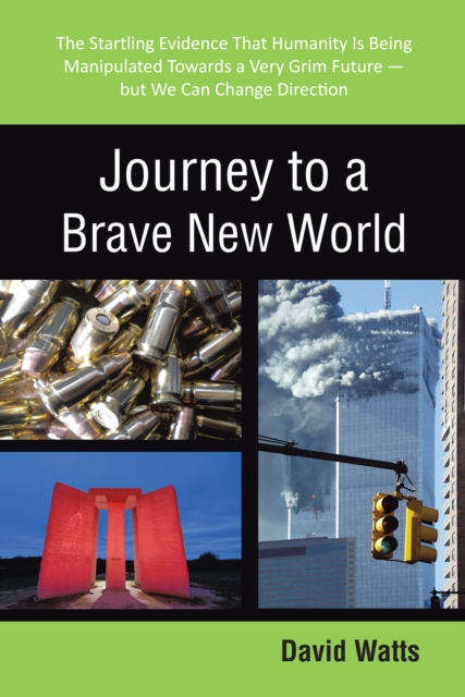 Journey to a Brave New World : The Startling Evidence That Humanity Is Being Manipulated Towards a Very Grim Future-But We Can Change Direction, EPUB eBook