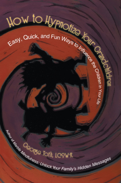 How to Hypnotize Your Grandchildren : Easy, Quick, and Fun Ways to Influence the Children in Your Life, EPUB eBook