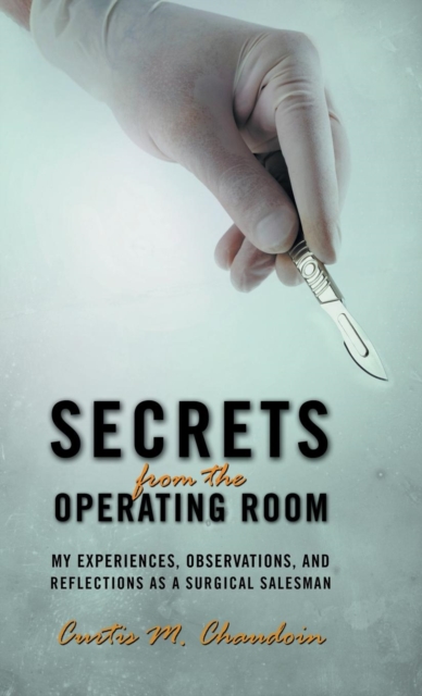 Secrets from the Operating Room : My Experiences, Observations, and Reflections as a Surgical Salesman, Hardback Book