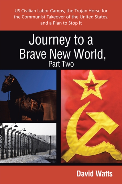 Journey to a Brave New World, Part Two : Us Civilian Labor Camps, the Trojan Horse for the Communist Takeover of the United States, and a Plan to Stop It, EPUB eBook