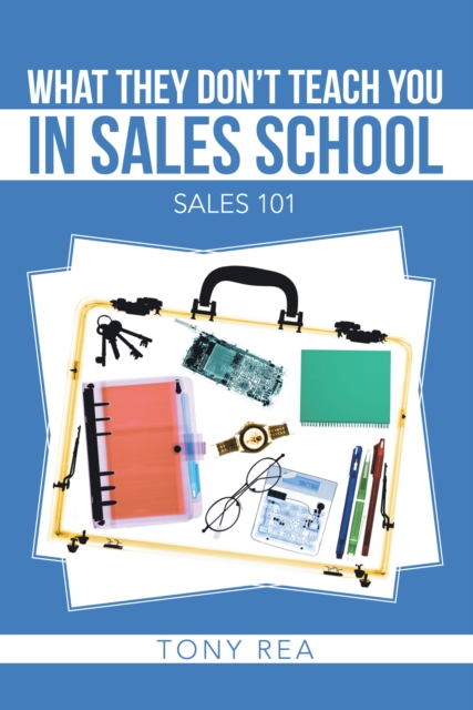 What They Don'T Teach You in Sales School : Sales 101, EPUB eBook