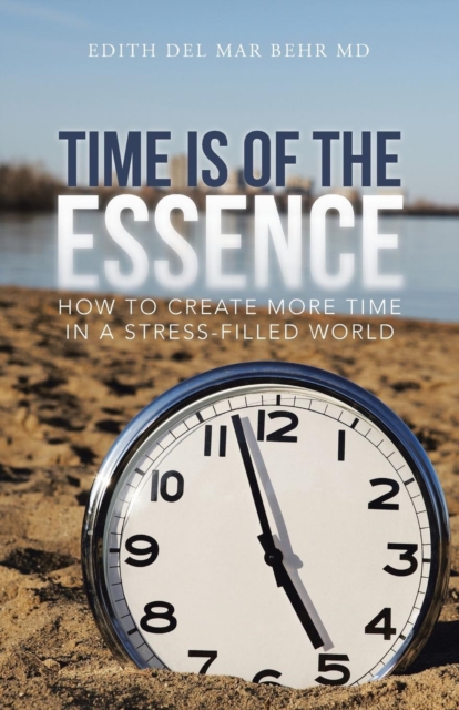 Time Is of the Essence : How to Create More Time in a Stress-Filled World, Paperback / softback Book