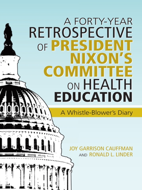 A Forty-Year Retrospective of President Nixon'S Committee on Health Education : A Whistle-Blower'S Diary, EPUB eBook