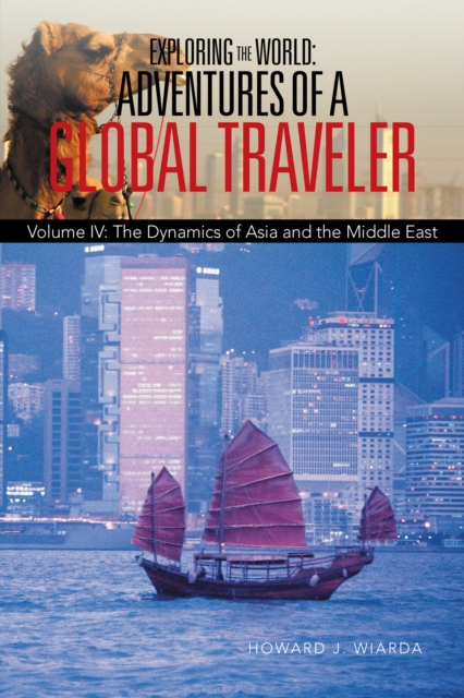Exploring the World: Adventures of a Global Traveler : Volume Iv: the Dynamics of Asia and the Middle East, EPUB eBook