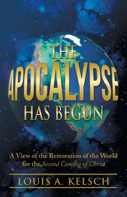The Apocalypse Has Begun : A View of the Restoration of the World for the Second Coming of Christ, Paperback / softback Book