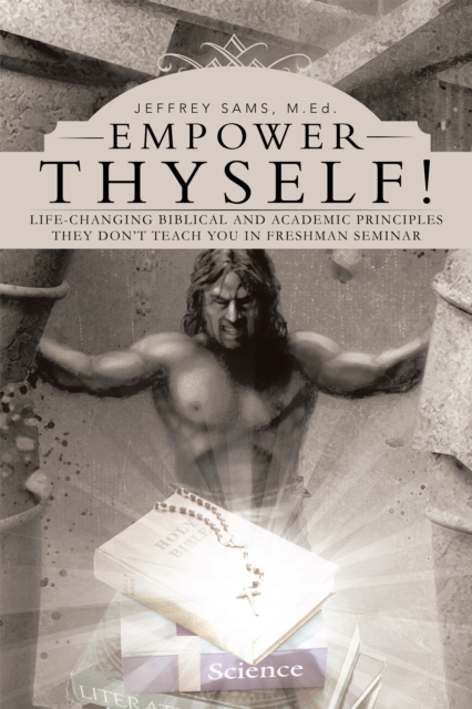 Empower Thyself! : Life-Changing Biblical and Academic Principles They Don'T Teach You in Freshman Seminar, EPUB eBook
