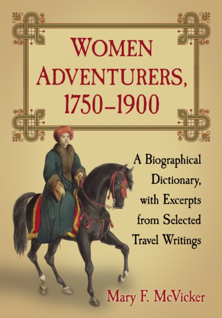 Women Adventurers, 1750-1900 : A Biographical Dictionary, with Excerpts from Selected Travel Writings, PDF eBook