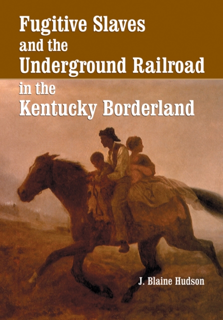 Fugitive Slaves and the Underground Railroad in the Kentucky Borderland, PDF eBook