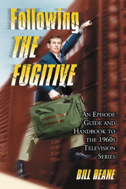 Following The Fugitive : An Episode Guide and Handbook to the 1960s Television Series, PDF eBook