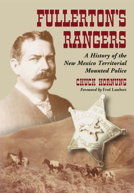 Fullerton's Rangers : A History of the New Mexico Territorial Mounted Police, PDF eBook