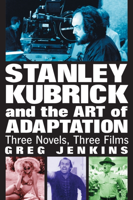Stanley Kubrick and the Art of Adaptation : Three Novels, Three Films, EPUB eBook