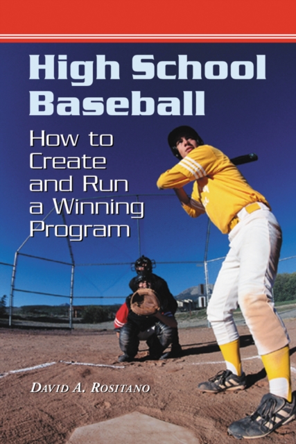 High School Baseball : How to Create and Run a Winning Program, PDF eBook