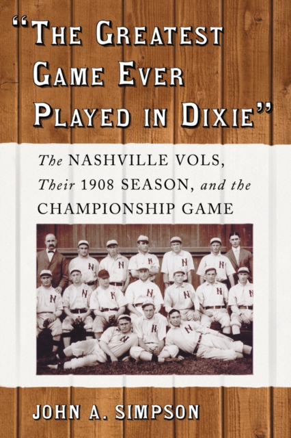 "The Greatest Game Ever Played in Dixie" : The Nashville Vols, Their 1908 Season, and the Championship Game, PDF eBook