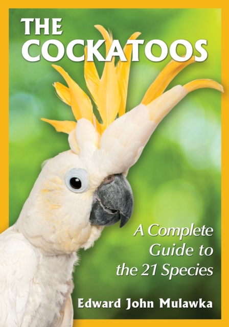 The Cockatoos : A Complete Guide to the 21 Species, EPUB eBook