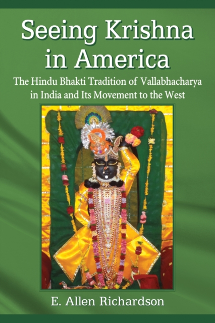 Seeing Krishna in America : The Hindu Bhakti Tradition of Vallabhacharya in India and Its Movement to the West, PDF eBook