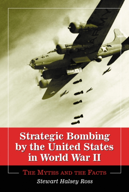 Strategic Bombing by the United States in World War II : The Myths and the Facts, PDF eBook