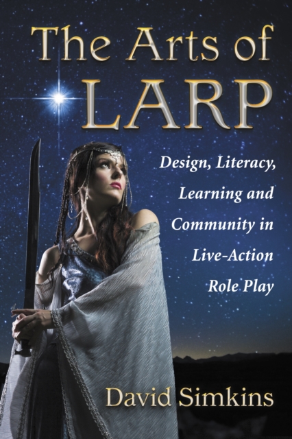 The Arts of LARP : Design, Literacy, Learning and Community in Live-Action Role Play, EPUB eBook