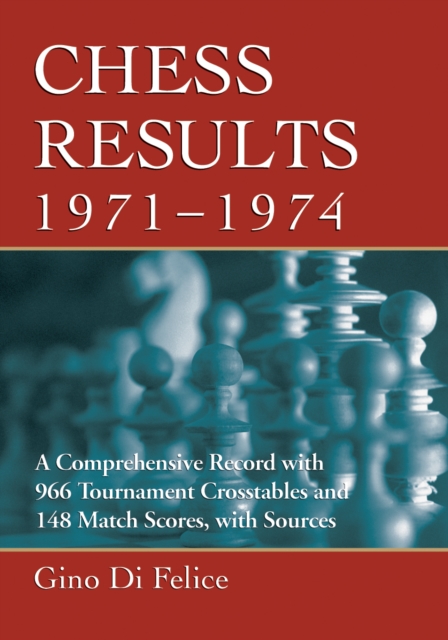 Chess Results, 1971-1974 : A Comprehensive Record with 966 Tournament Crosstables and 148 Match Scores, with Sources, PDF eBook