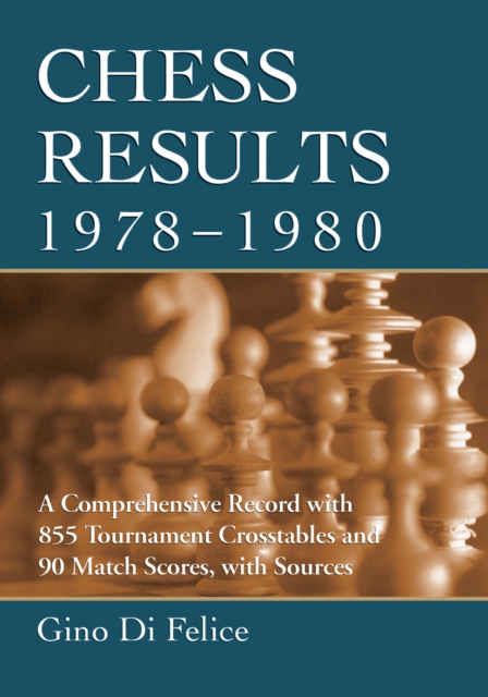 Chess Results, 1978-1980 : A Comprehensive Record with 855 Tournament Crosstables and 90 Match Scores, with Sources, PDF eBook