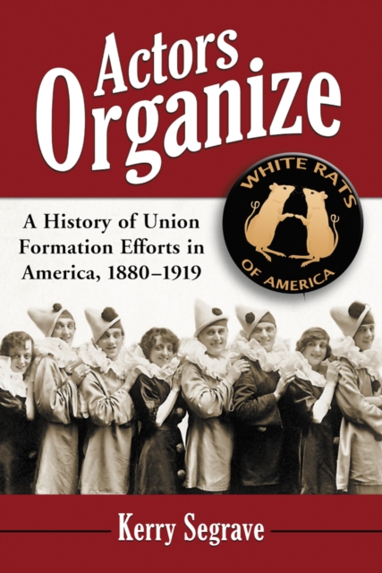 Actors Organize : A History of Union Formation Efforts in America, 1880-1919, PDF eBook