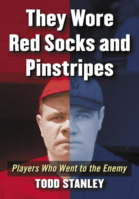 They Wore Red Socks and Pinstripes : Players Who Went to the Enemy, PDF eBook