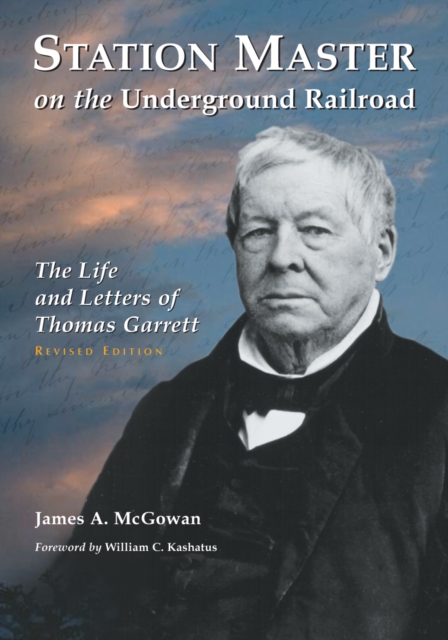 Station Master on the Underground Railroad : The Life and Letters of Thomas Garrett, rev. ed., PDF eBook