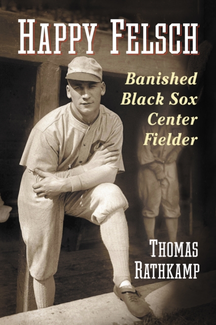 Happy Felsch : Banished Black Sox Center Fielder, EPUB eBook