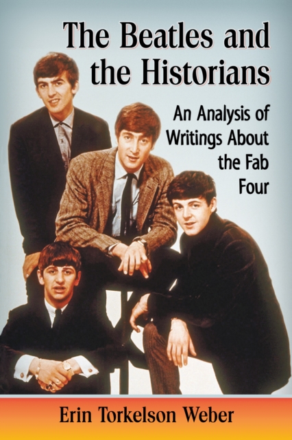 The Beatles and the Historians : An Analysis of Writings About the Fab Four, EPUB eBook