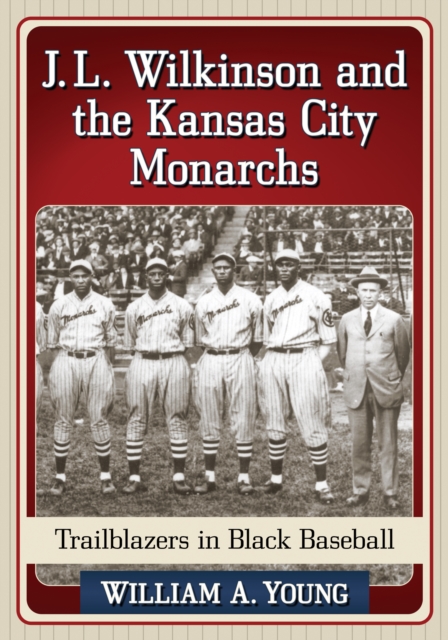 J.L. Wilkinson and the Kansas City Monarchs : Trailblazers in Black Baseball, EPUB eBook